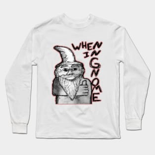 When In Gnome Long Sleeve T-Shirt